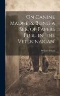 On Canine Madness. Being a Ser. of Papers Publ. in 'the Veterinarian' di William Youatt edito da LEGARE STREET PR