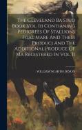 The Cleveland Ba Stud Book Vol. Iii Contianing Pedigrees Of Stallions Foal Mare And Their Producj And The Additional Produce Of Ma Registered In Vol. di William Scarth Dixon edito da LEGARE STREET PR
