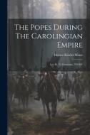 The Popes During The Carolingian Empire: Leo Iii. To Formosus, 795-891 di Horace Kinder Mann edito da LEGARE STREET PR