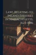 Laws Relating to Inland Fisheries in Massachusetts, 1623-1886 di Anonymous edito da LEGARE STREET PR