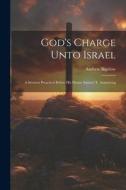 God's Charge Unto Israel: A Sermon Preached Before His Honor Samuel T. Armstrong di Andrew Bigelow edito da LEGARE STREET PR