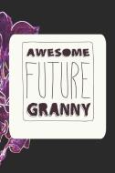 Awesome Future Granny: Family Grandma Women Mom Memory Journal Blank Lined Note Book Mother's Day Holiday Gift di Day Writing Journals edito da INDEPENDENTLY PUBLISHED