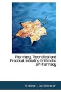 Pharmacy, Theoretical And Practical, Iincluding Arithmetic Of Pharmacy di Ruddiman Edsel Alexander edito da Bibliolife