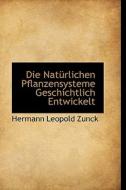 Die Nat Rlichen Pflanzensysteme Geschichtlich Entwickelt di Hermann Leopold Zunck edito da Bibliolife