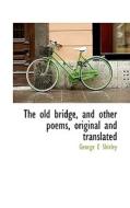 The Old Bridge, And Other Poems, Original And Translated di George E Shirley edito da Bibliolife
