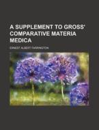 A Supplement to Gross' Comparative Materia Medica di Ernest Albert Farrington edito da Rarebooksclub.com