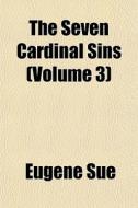 The Seven Cardinal Sins Volume 3 di Eugne Sue, Eugene Sue edito da General Books