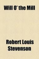 Will O' The Mill di Robert Louis Stevenson edito da General Books