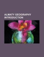 Almaty geography Introduction di Books Llc edito da Books LLC, Reference Series