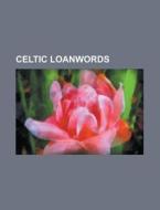 Celtic loanwords di Source Wikipedia edito da Books LLC, Reference Series