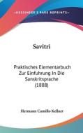 Savitri: Praktisches Elementarbuch Zur Einfuhrung in Die Sanskritsprache (1888) di Hermann Camillo Kellner edito da Kessinger Publishing