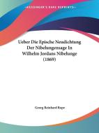 Ueber Die Epische Neudichtung Der Nibelungensage in Wilhelm Jordans Nibelunge (1869) di Georg Reinhard Rope edito da Kessinger Publishing