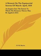 A Memoir on the Equinoctial Storms of March- April, 1850: An Inquiry Into the Extent to Which the Rotatory Theory May Be Applied (1852) di F. P. B. Martin edito da Kessinger Publishing