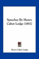 Speeches by Henry Cabot Lodge (1892) di Henry Cabot Lodge edito da Kessinger Publishing