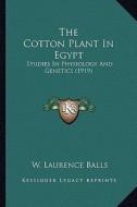 The Cotton Plant in Egypt: Studies in Physiology and Genetics (1919) di W. Laurence Balls edito da Kessinger Publishing
