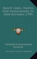 Fausts' Leben, Thaten Und Hoklenfahrt, in Funf Buchern (1799) di Friedrich Maximilian Klinger edito da Kessinger Publishing