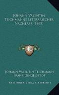 Johann Valentin Teichmanns Literarischer Nachlasz (1863) di Johann Valentin Teichmann edito da Kessinger Publishing