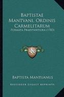 Baptistae Mantvani, Ordinis Carmelitarum: Poemata Praestantiora (1783) di Baptista Mantuanus edito da Kessinger Publishing