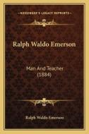 Ralph Waldo Emerson: Man and Teacher (1884) di Ralph Waldo Emerson edito da Kessinger Publishing