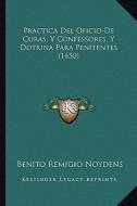Practica del Oficio de Curas, y Confessores, y Dotrina Para Penitentes (1650) di Benito Remigio Noydens edito da Kessinger Publishing