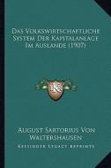 Das Volkswirtschaftliche System Der Kapitalanlage Im Auslande (1907) di August Sartorius Von Waltershausen edito da Kessinger Publishing