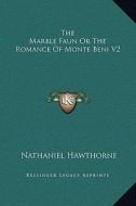 The Marble Faun or the Romance of Monte Beni V2 di Nathaniel Hawthorne edito da Kessinger Publishing