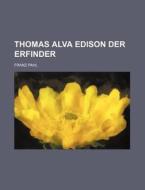 Thomas Alva Edison Der Erfinder di Franz Pahl edito da General Books Llc