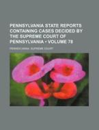 Pennsylvania State Reports Containing Cases Decided By The Supreme Court Of Pennsylvania (volume 78) di Pennsylvania Supreme Court edito da General Books Llc