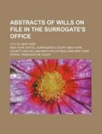 Abstracts of Wills on File in the Surrogate's Office; City of New York di New York Surrogate Court edito da Rarebooksclub.com