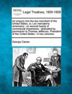 An On Several Heads Of Commercial Importance : Dedicated By Permission To Thomas Jefferson, President Of The United States : In Two Volumes. di George Caines edito da Gale, Making Of Modern Law