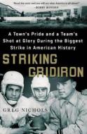 Striking Gridiron: A Town's Pride and a Team's Shot at Glory During the Biggest Strike in American History di Greg Nichols edito da Thomas Dunne Books