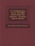 Le Cartesianisme, Ou La Veritable Renovation Des Sciences di Jean Baptiste Bordas-Demoulin edito da Nabu Press