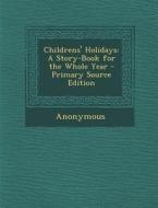 Childrens' Holidays: A Story-Book for the Whole Year di Anonymous edito da Nabu Press