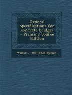 General Specifications for Concrete Bridges di Wilbur J. 1871-1939 Watson edito da Nabu Press