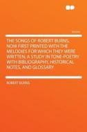 The Songs of Robert Burns, Now First Printed With the Melodies for Which They Were Written; a Study in Tone-poetry With  di Robert Burns edito da HardPress Publishing