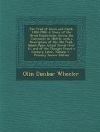 The Trail of Lewis and Clark, 1804-1904: A Story of the Great Exploration Across the Continent in 1804-6; With a Description of the Old Trail, Based U di Olin Dunbar Wheeler edito da Nabu Press