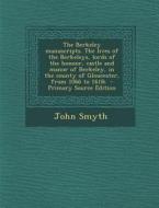 The Berkeley Manuscripts. the Lives of the Berkeleys, Lords of the Honour, Castle and Manor of Berkeley, in the County of Gloucester, from 1066 to 161 di John Smyth edito da Nabu Press