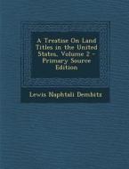 A Treatise on Land Titles in the United States, Volume 2 di Lewis Naphtali Dembitz edito da Nabu Press