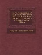 The Correspondence of King George the Third with Lord North from 1768 to 1783, Volume 1 - Primary Source Edition di George III, Lord Frederick North edito da Nabu Press