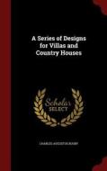 A Series Of Designs For Villas And Country Houses di Charles Augustus Busby edito da Andesite Press