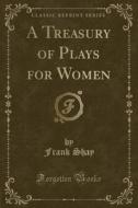 A Treasury Of Plays For Women (classic Reprint) di Frank Shay edito da Forgotten Books