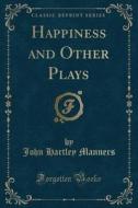 Happiness and Other Plays (Classic Reprint) di John Hartley Manners edito da Forgotten Books