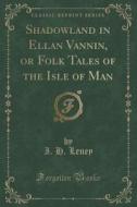 Shadowland In Ellan Vannin, Or Folk Tales Of The Isle Of Man (classic Reprint) di I H Leney edito da Forgotten Books