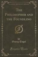 The Philosopher And The Foundling (classic Reprint) di Georg Engel edito da Forgotten Books