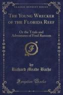 The Young Wrecker Of The Florida Reef di Richard Meade Bache edito da Forgotten Books