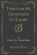 Through St. Dunstan's To Light (classic Reprint) di James H Rawlinson edito da Forgotten Books