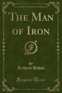 The Man Of Iron (classic Reprint) di Richard Dehan edito da Forgotten Books