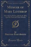 Memoir Of Mary Lothrop di American Tract Society edito da Forgotten Books
