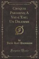 Croquis Parisiens; A Vau-l'eau; Un Dilemme (classic Reprint) di Joris-Karl Huysmans edito da Forgotten Books