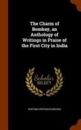 The Charm Of Bombay, An Anthology Of Writings In Praise Of The First City In India di Rustomji Pestonji Karkaria edito da Arkose Press